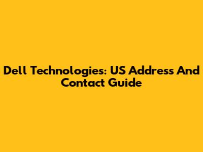 Dell Technologies: US Address And Contact Guide