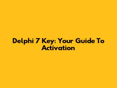 Delphi 7 Key: Your Guide To Activation