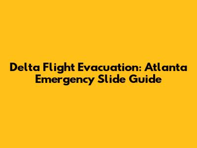Delta Flight Evacuation: Atlanta Emergency Slide Guide