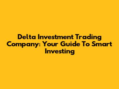Delta Investment Trading Company: Your Guide To Smart Investing