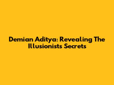 Demian Aditya: Revealing The Illusionist's Secrets