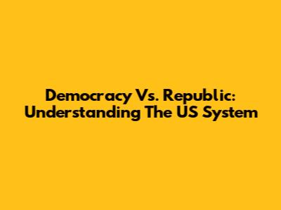 Democracy Vs. Republic: Understanding The US System