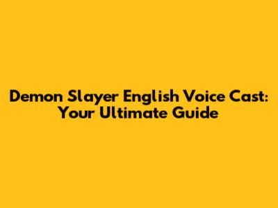 Demon Slayer English Voice Cast: Your Ultimate Guide