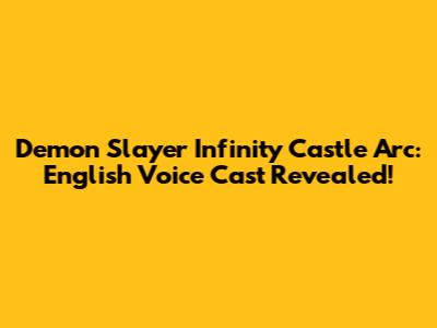 Demon Slayer Infinity Castle Arc: English Voice Cast Revealed!