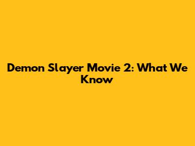 Demon Slayer Movie 2: What We Know