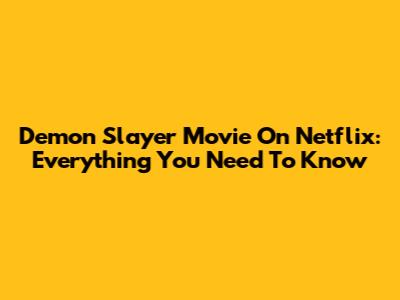 Demon Slayer Movie On Netflix: Everything You Need To Know