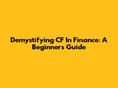 Demystifying CF In Finance: A Beginner's Guide