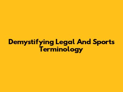 Demystifying Legal And Sports Terminology