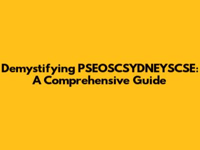 Demystifying PSEOSCSYDNEYSCSE: A Comprehensive Guide