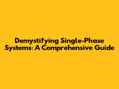 Demystifying Single-Phase Systems: A Comprehensive Guide