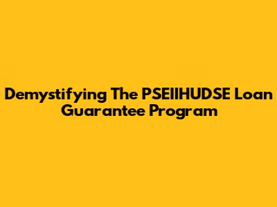 Demystifying The PSEIIHUDSE Loan Guarantee Program