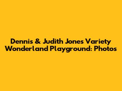 Dennis & Judith Jones Variety Wonderland Playground: Photos