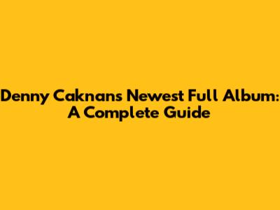 Denny Caknan's Newest Full Album: A Complete Guide