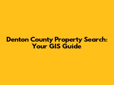 Denton County Property Search: Your GIS Guide