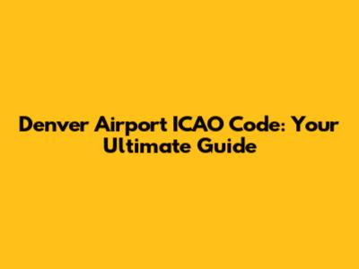 Denver Airport ICAO Code: Your Ultimate Guide