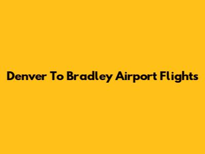 Denver To Bradley Airport Flights