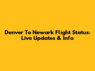 Denver To Newark Flight Status: Live Updates & Info