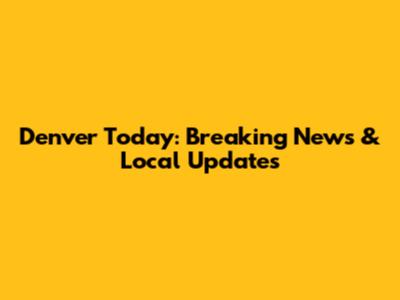 Denver Today: Breaking News & Local Updates