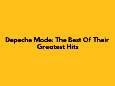 Depeche Mode: The Best Of Their Greatest Hits