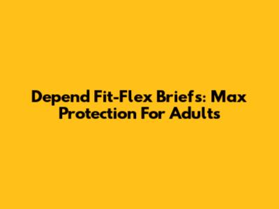 Depend Fit-Flex Briefs: Max Protection For Adults