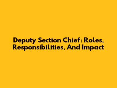 Deputy Section Chief: Roles, Responsibilities, And Impact