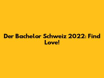 Der Bachelor Schweiz 2022: Find Love!