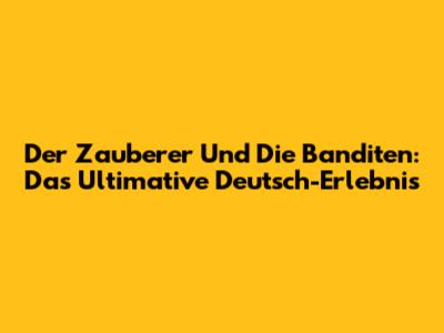Der Zauberer Und Die Banditen: Das Ultimative Deutsch-Erlebnis