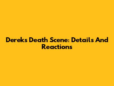 Derek's Death Scene: Details And Reactions