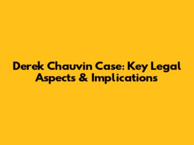 Derek Chauvin Case: Key Legal Aspects & Implications