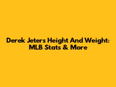 Derek Jeter's Height And Weight: MLB Stats & More