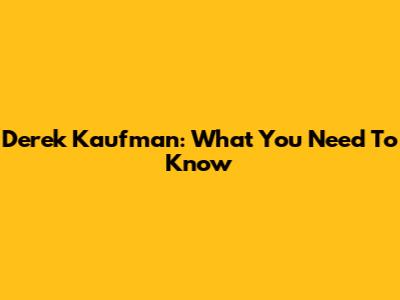 Derek Kaufman: What You Need To Know