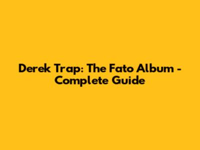 Derek Trap: The Fato Album - Complete Guide