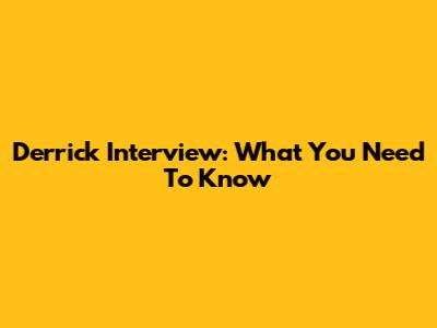 Derrick Interview: What You Need To Know