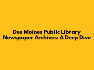Des Moines Public Library Newspaper Archives: A Deep Dive