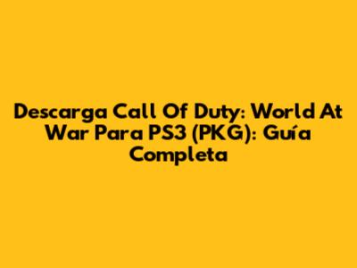 Descarga Call Of Duty: World At War Para PS3 (PKG): Guía Completa