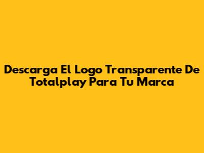 Descarga El Logo Transparente De Totalplay Para Tu Marca
