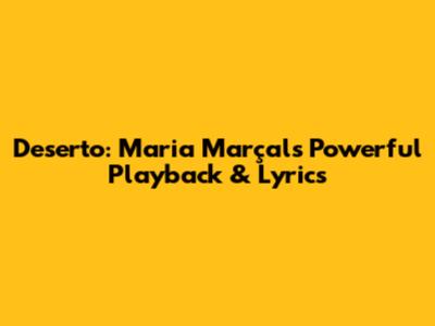 Deserto: Maria Marçal's Powerful Playback & Lyrics