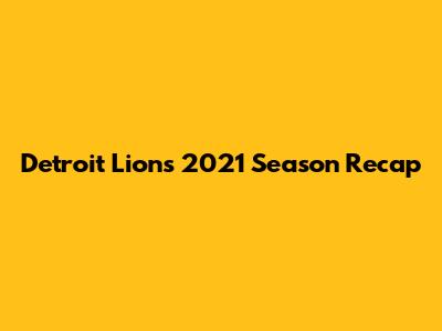 Detroit Lions 2021 Season Recap
