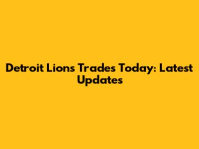 Detroit Lions Trades Today: Latest Updates