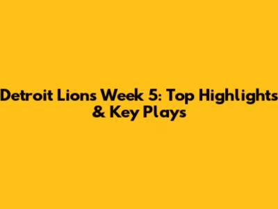 Detroit Lions Week 5: Top Highlights & Key Plays