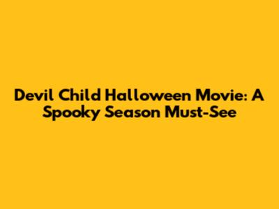 Devil Child Halloween Movie: A Spooky Season Must-See