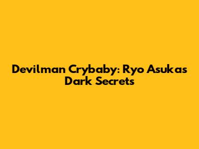 Devilman Crybaby: Ryo Asuka's Dark Secrets