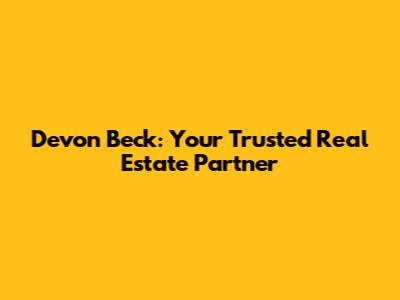 Devon Beck: Your Trusted Real Estate Partner