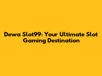 Dewa Slot99: Your Ultimate Slot Gaming Destination