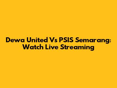 Dewa United Vs PSIS Semarang: Watch Live Streaming
