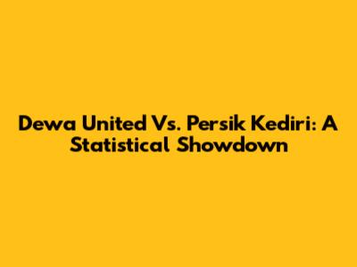 Dewa United Vs. Persik Kediri: A Statistical Showdown