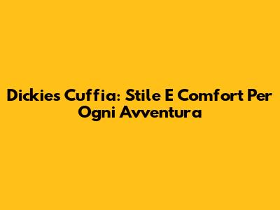 Dickies Cuffia: Stile E Comfort Per Ogni Avventura