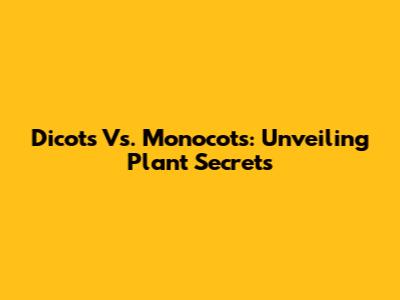 Dicots Vs. Monocots: Unveiling Plant Secrets
