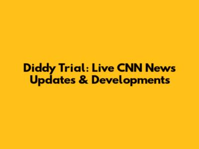 Diddy Trial: Live CNN News Updates & Developments