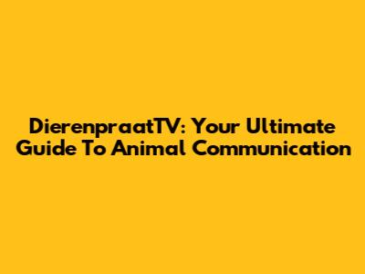 DierenpraatTV: Your Ultimate Guide To Animal Communication